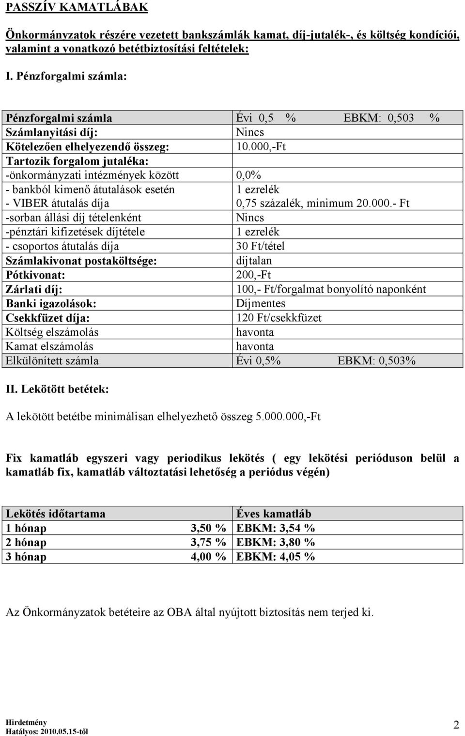 000,-Ft Tartozik forgalom jutaléka: -önkormányzati intézmények között 0,0% - bankból kimenő átutalások esetén - VIBER átutalás díja 1 ezrelék 0,75 százalék, minimum 20.000.- Ft -sorban állási díj