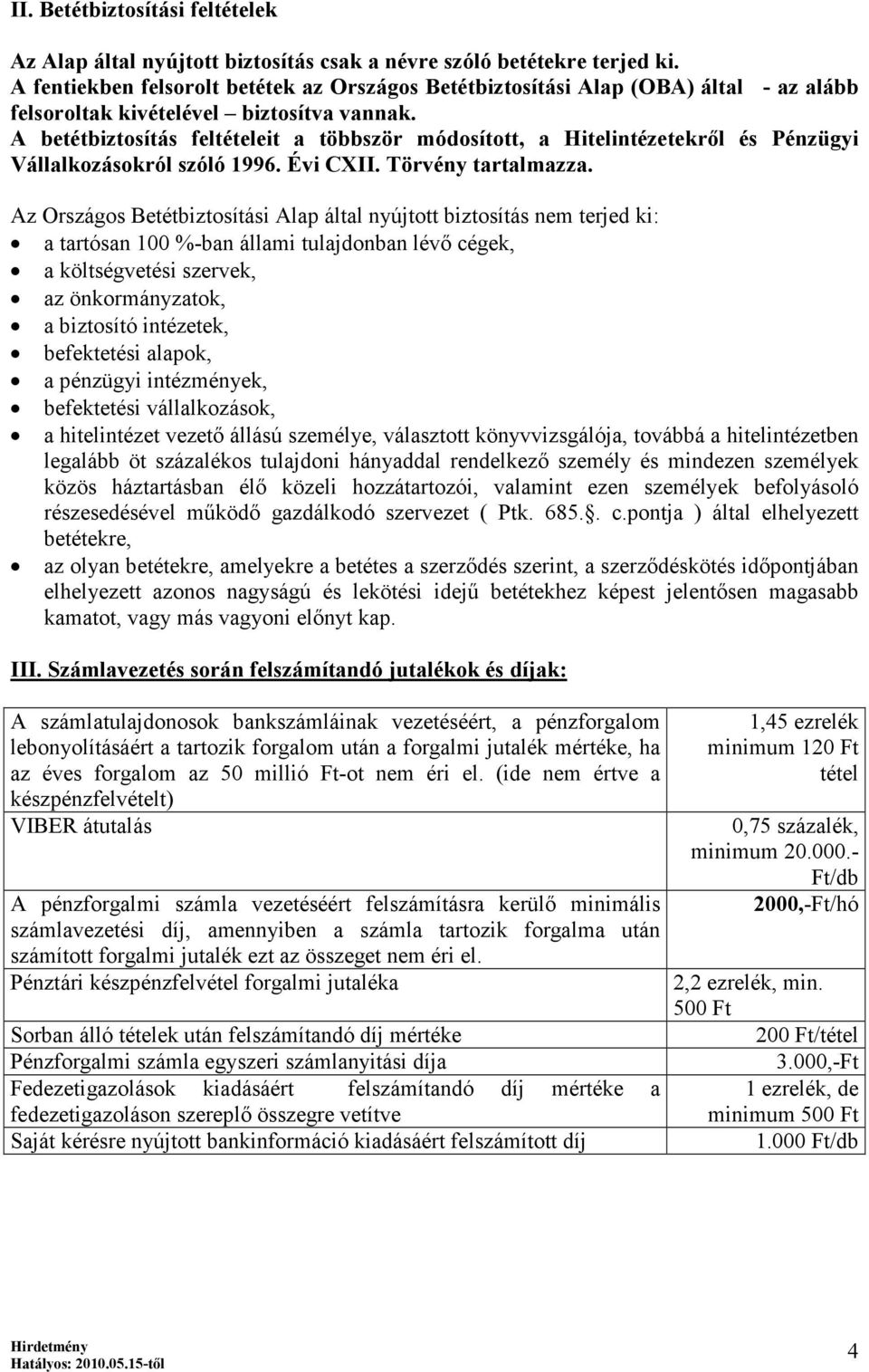 A betétbiztosítás feltételeit a többször módosított, a Hitelintézetekről és Pénzügyi Vállalkozásokról szóló 1996. Évi CXII. Törvény tartalmazza.