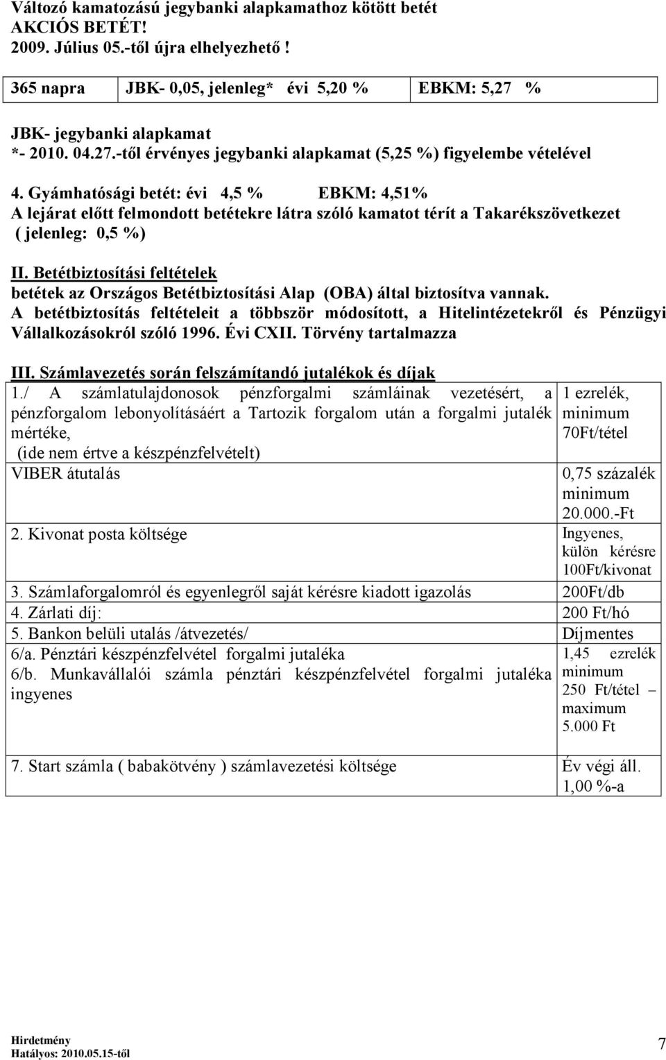 Gyámhatósági betét: évi 4,5 % EBKM: 4,51% A lejárat előtt felmondott betétekre látra szóló kamatot térít a Takarékszövetkezet ( jelenleg: 0,5 %) II.