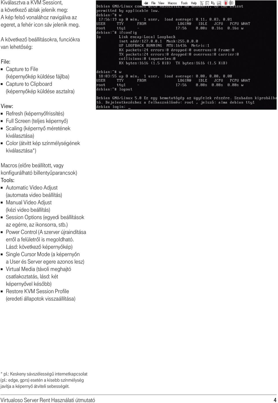 Screen (teljes képernyô) Scaling (képernyô méretének kiválasztása) Color (átvitt kép színmélységének kiválasztása*) Macros (elôre beállított, vagy konfigurálható billentyûparancsok) Tools: Automatic