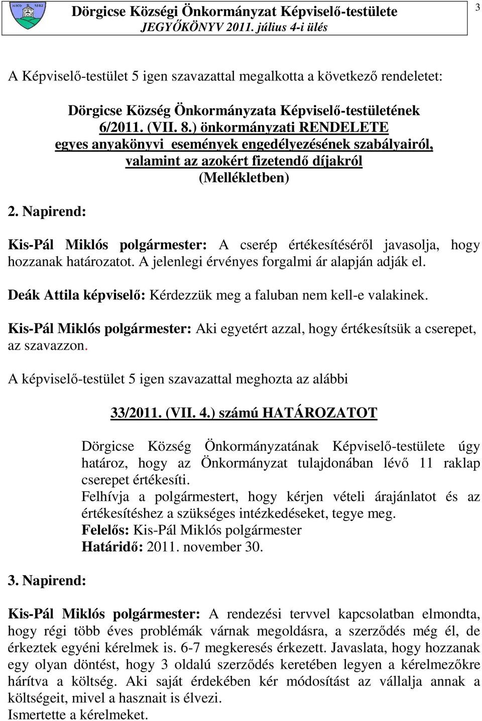 javasolja, hogy hozzanak határozatot. A jelenlegi érvényes forgalmi ár alapján adják el. Deák Attila képviselı: Kérdezzük meg a faluban nem kell-e valakinek.