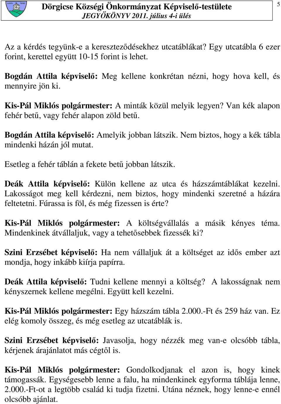 Van kék alapon fehér bető, vagy fehér alapon zöld bető. Bogdán Attila képviselı: Amelyik jobban látszik. Nem biztos, hogy a kék tábla mindenki házán jól mutat.