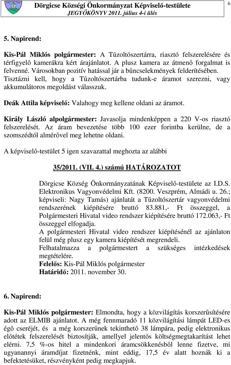 Deák Attila képviselı: Valahogy meg kellene oldani az áramot. Király László alpolgármester: Javasolja mindenképpen a 220 V-os riasztó felszerelését.