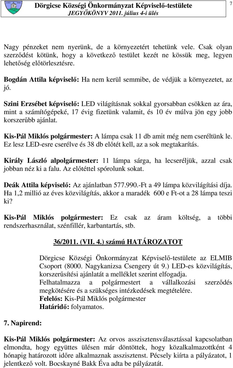 Szini Erzsébet képviselı: LED világításnak sokkal gyorsabban csökken az ára, mint a számítógépeké, 17 évig fizetünk valamit, és 10 év múlva jön egy jobb korszerőbb ajánlat.