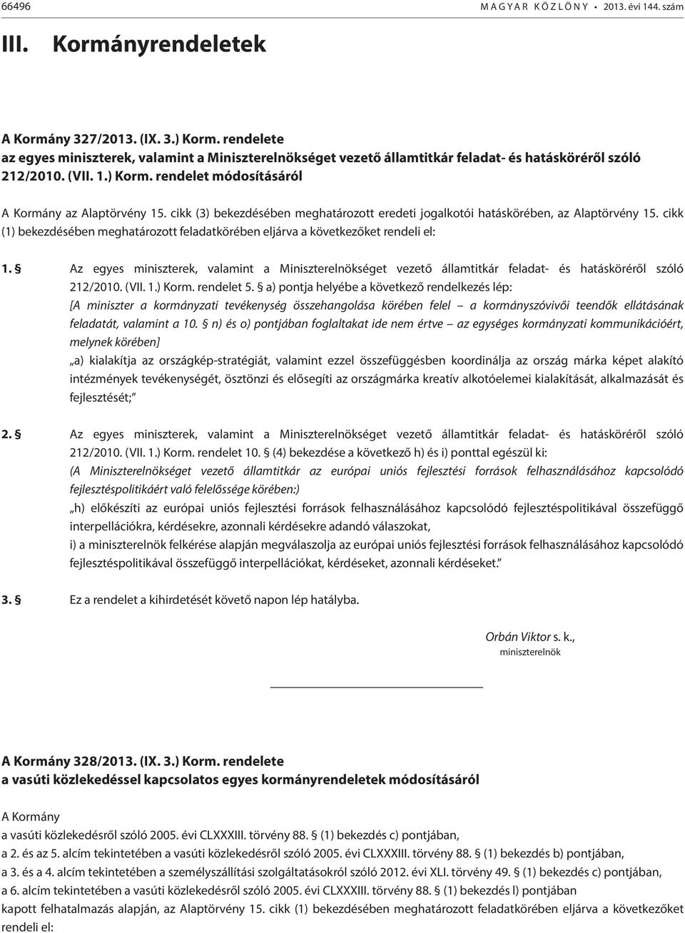 cikk (3) bekezdésében meghatározott eredeti jogalkotói hatáskörében, az Alaptörvény 15. cikk (1) bekezdésében meghatározott feladatkörében eljárva a következőket rendeli el: 1.