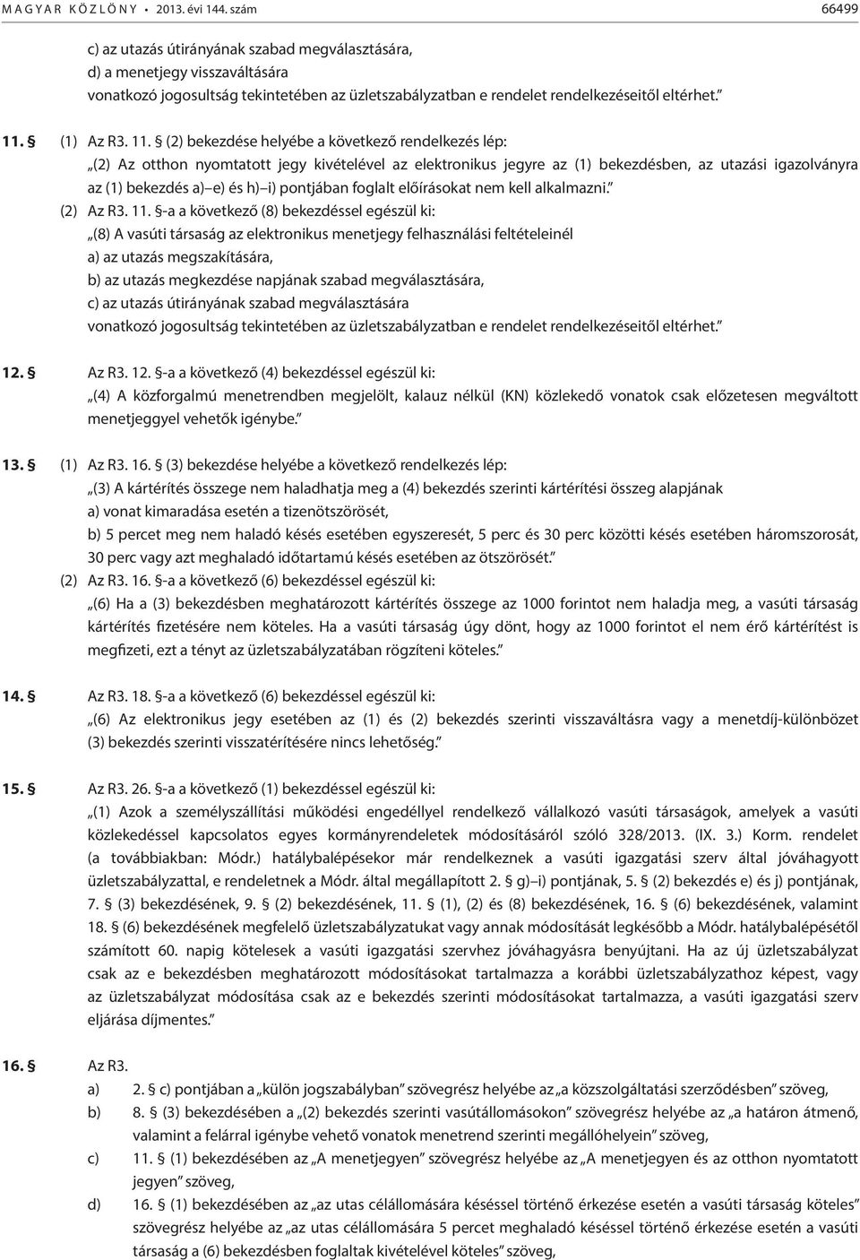 11. (2) bekezdése helyébe a következő rendelkezés lép: (2) Az otthon nyomtatott jegy kivételével az elektronikus jegyre az (1) bekezdésben, az utazási igazolványra az (1) bekezdés a) e) és h) i)