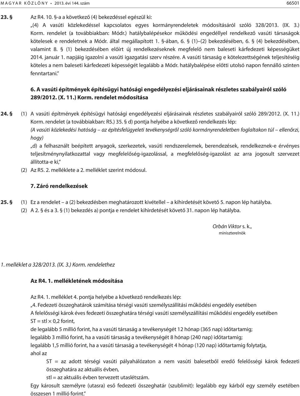 ) hatálybalépésekor működési engedéllyel rendelkező vasúti társaságok kötelesek e rendeletnek a Módr. által megállapított 1. -ában, 6. (1) (2) bekezdésében, 6. (4) bekezdésében, valamint 8.