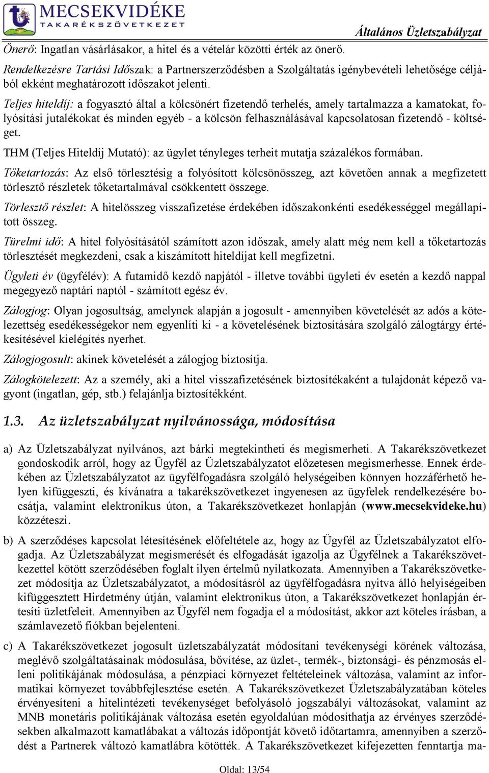 Teljes hiteldíj: a fogyasztó által a kölcsönért fizetendő terhelés, amely tartalmazza a kamatokat, folyósítási jutalékokat és minden egyéb - a kölcsön felhasználásával kapcsolatosan fizetendő -