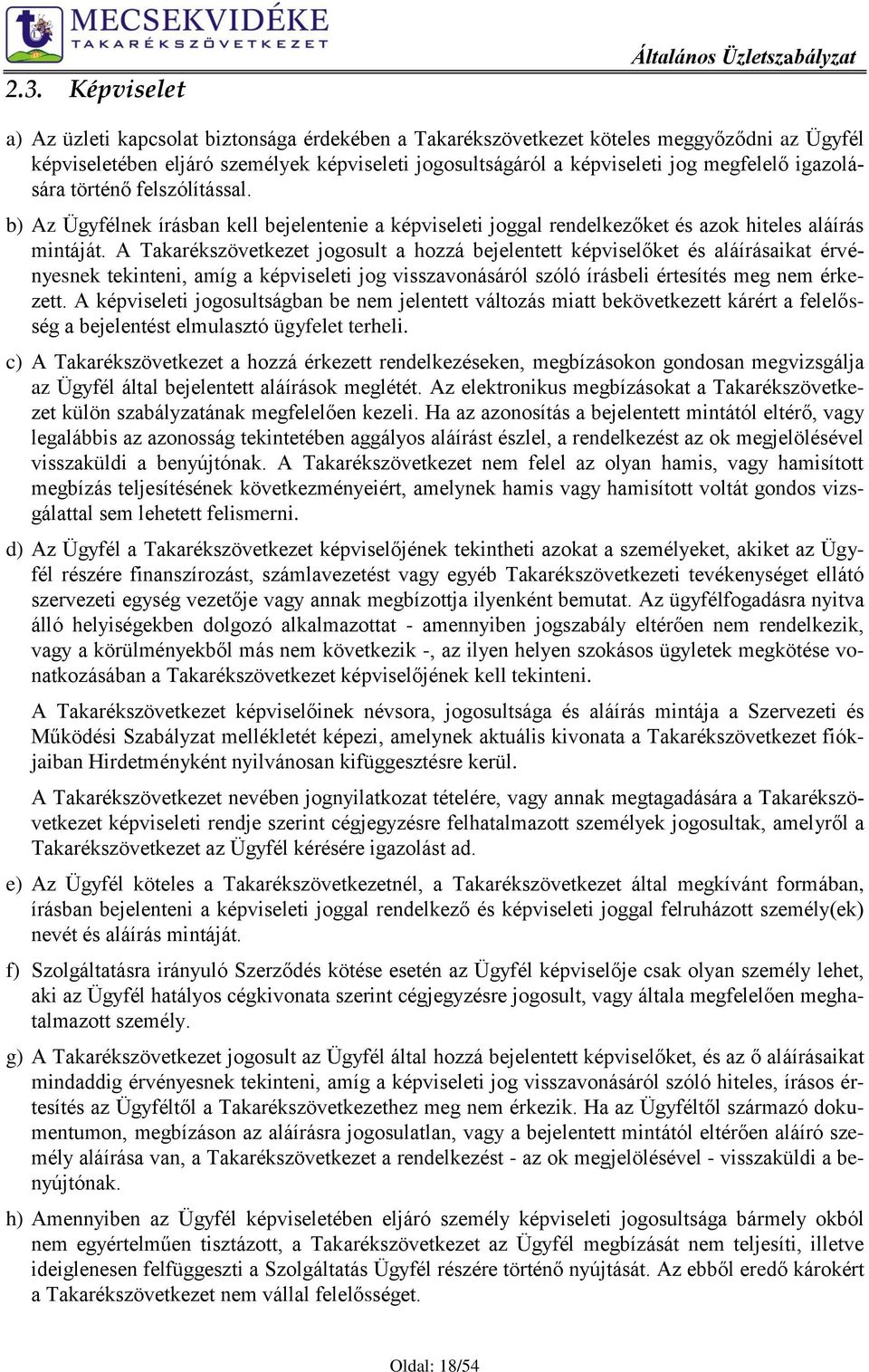 A Takarékszövetkezet jogosult a hozzá bejelentett képviselőket és aláírásaikat érvényesnek tekinteni, amíg a képviseleti jog visszavonásáról szóló írásbeli értesítés meg nem érkezett.