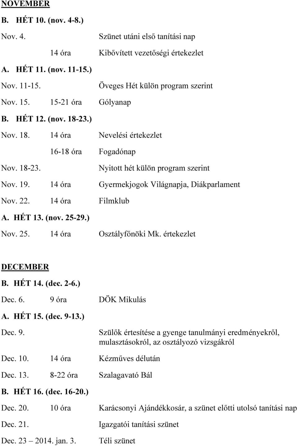 14 óra Gyermekjogok Világnapja, Diákparlament Nov. 22. 14 óra Filmklub A. HÉT 13. (nov. 25-29.) Nov. 25. 14 óra Osztályfőnöki Mk. értekezlet DECEMBER B. HÉT 14. (dec. 2-6.) Dec. 6.