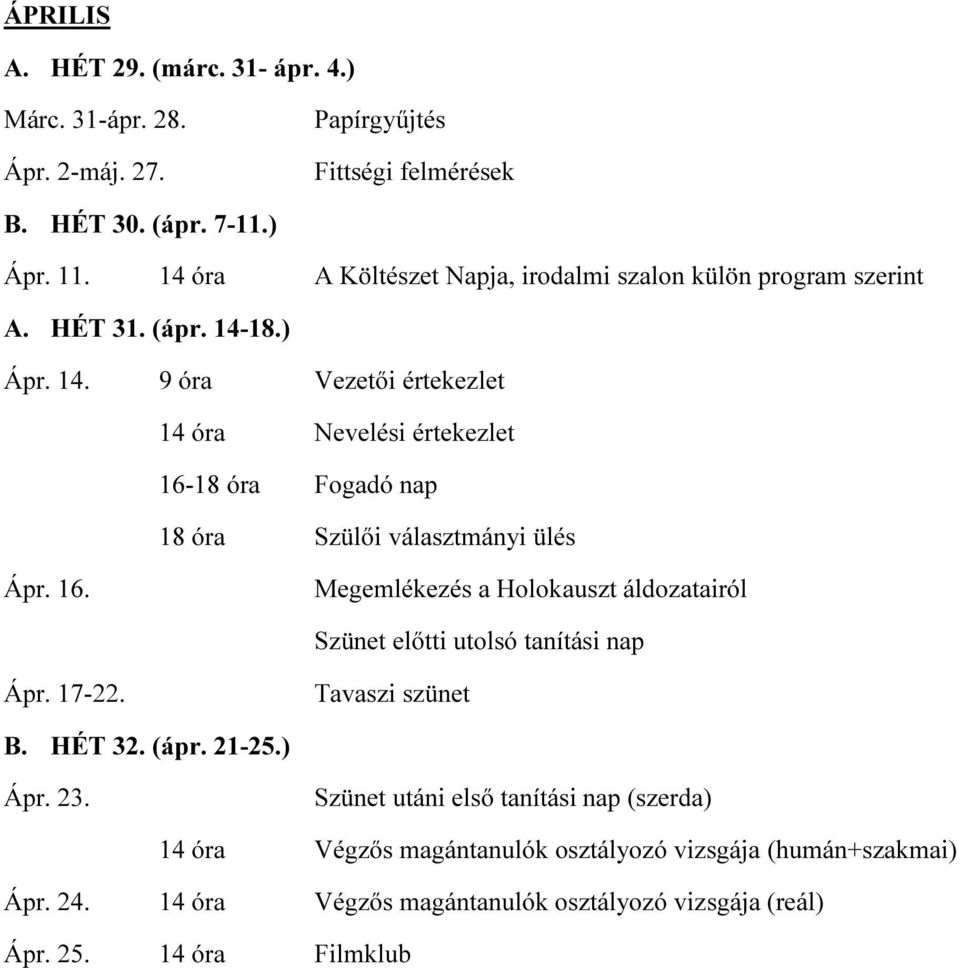 18.) Ápr. 14. 9 óra Vezetői értekezlet 14 óra Nevelési értekezlet 16-18 óra Fogadó nap 18 óra Szülői választmányi ülés Ápr. 16. Megemlékezés a Holokauszt áldozatairól Szünet előtti utolsó tanítási nap Ápr.