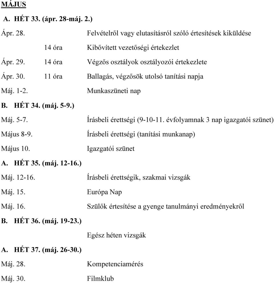 Május 10. Írásbeli érettségi (9-10-11. évfolyamnak 3 nap igazgatói szünet) Írásbeli érettségi (tanítási munkanap) Igazgatói szünet A. HÉT 35. (máj. 12-16.) Máj. 12-16. Máj. 15. Máj. 16.