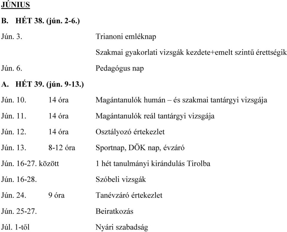 14 óra Magántanulók reál tantárgyi vizsgája Jún. 12. 14 óra Osztályozó értekezlet Jún. 13. 8-12 óra Sportnap, DÖK nap, évzáró Jún.