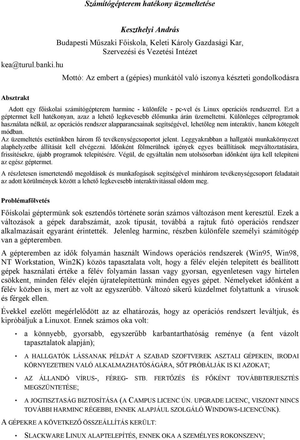 egy főiskolai számítógépterem harminc - különféle - pc-vel és Linux operációs rendszerrel. Ezt a géptermet kell hatékonyan, azaz a lehető legkevesebb élőmunka árán üzemeltetni.