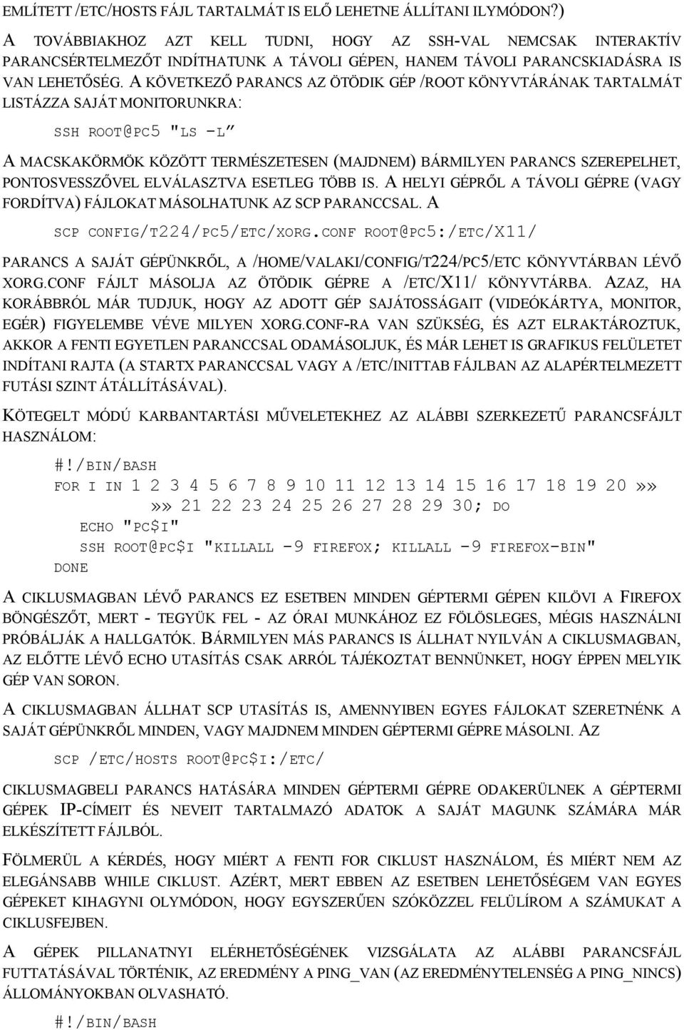 A KÖVETKEZŐ PARANCS AZ ÖTÖDIK GÉP /ROOT KÖNYVTÁRÁNAK TARTALMÁT LISTÁZZA SAJÁT MONITORUNKRA: SSH ROOT@PC5 "LS -L A MACSKAKÖRMÖK KÖZÖTT TERMÉSZETESEN (MAJDNEM) BÁRMILYEN PARANCS SZEREPELHET,