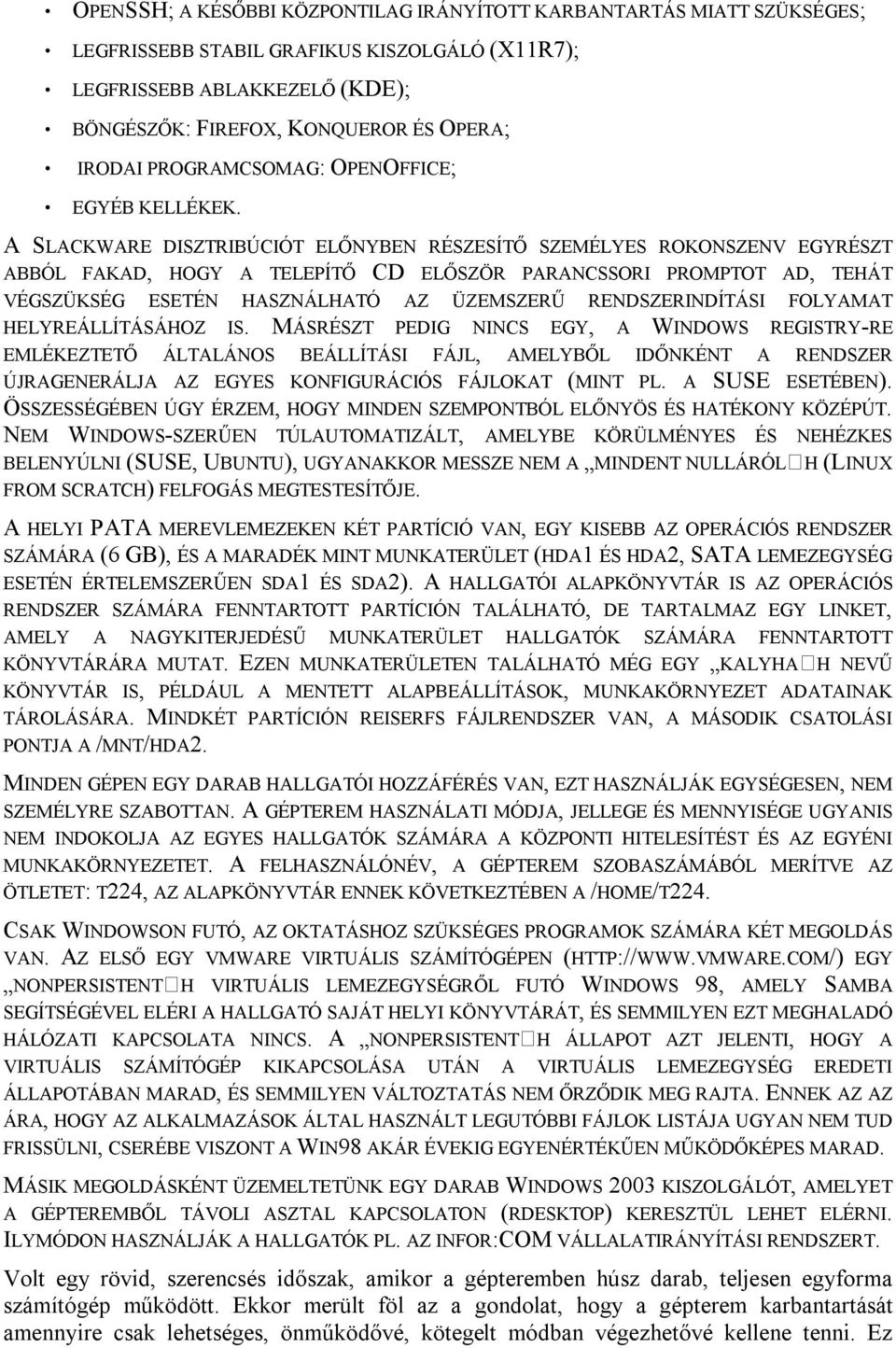 A SLACKWARE DISZTRIBÚCIÓT ELŐNYBEN RÉSZESÍTŐ SZEMÉLYES ROKONSZENV EGYRÉSZT ABBÓL FAKAD, HOGY A TELEPÍTŐ CD ELŐSZÖR PARANCSSORI PROMPTOT AD, TEHÁT VÉGSZÜKSÉG ESETÉN HASZNÁLHATÓ AZ ÜZEMSZERŰ