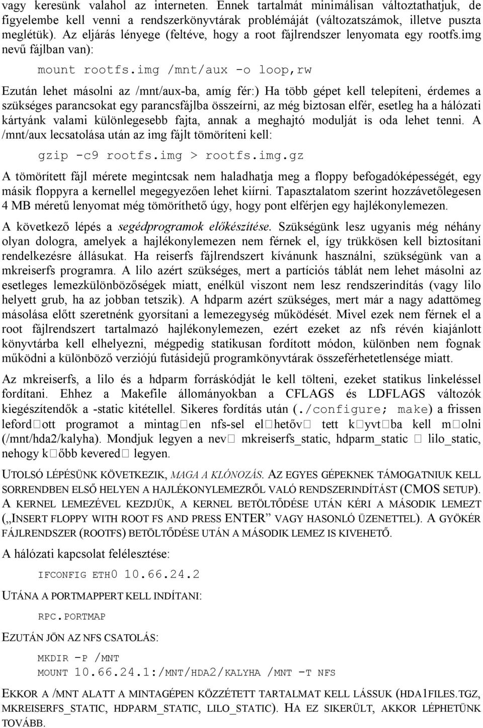 img /mnt/aux -o loop,rw Ezután lehet másolni az /mnt/aux-ba, amíg fér:) Ha több gépet kell telepíteni, érdemes a szükséges parancsokat egy parancsfájlba összeírni, az még biztosan elfér, esetleg ha a