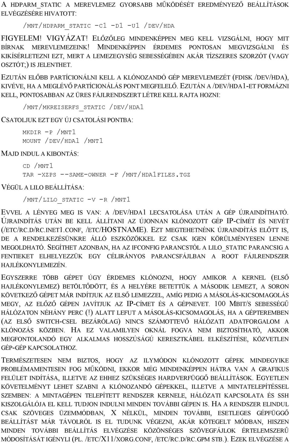 MINDENKÉPPEN ÉRDEMES PONTOSAN MEGVIZSGÁLNI ÉS KIKÍSÉRLETEZNI EZT, MERT A LEMEZEGYSÉG SEBESSÉGÉBEN AKÁR TÍZSZERES SZORZÓT (VAGY OSZTÓT;) IS JELENTHET.