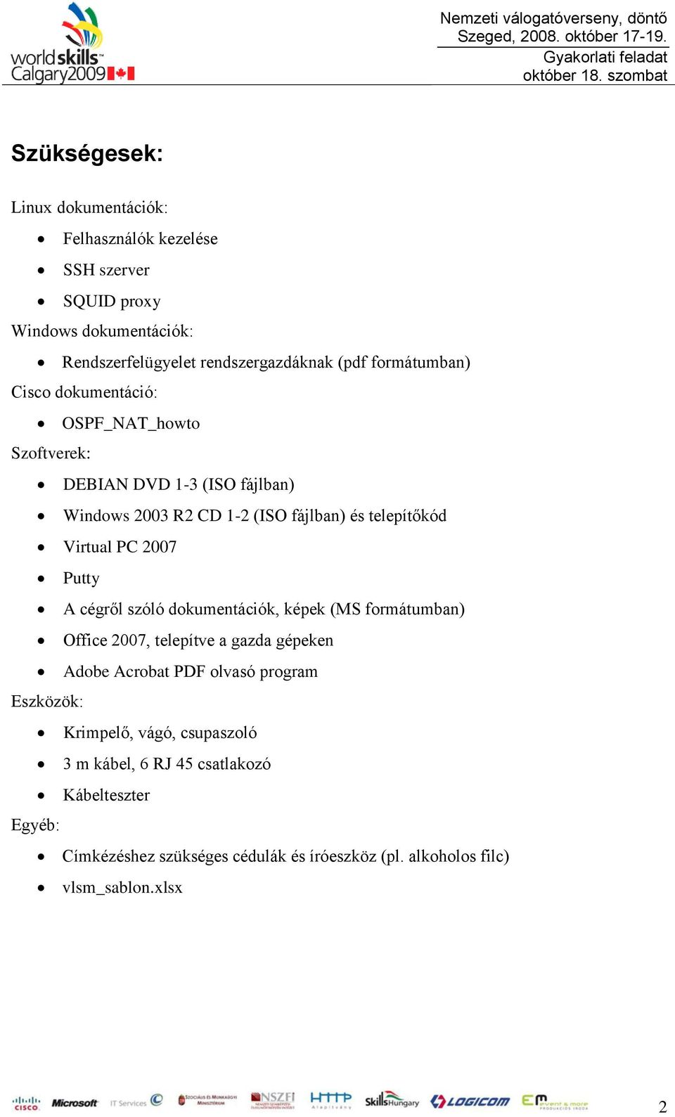 PC 2007 Putty A cégről szóló dokumentációk, képek (MS formátumban) Office 2007, telepítve a gazda gépeken Adobe Acrobat PDF olvasó program Eszközök: