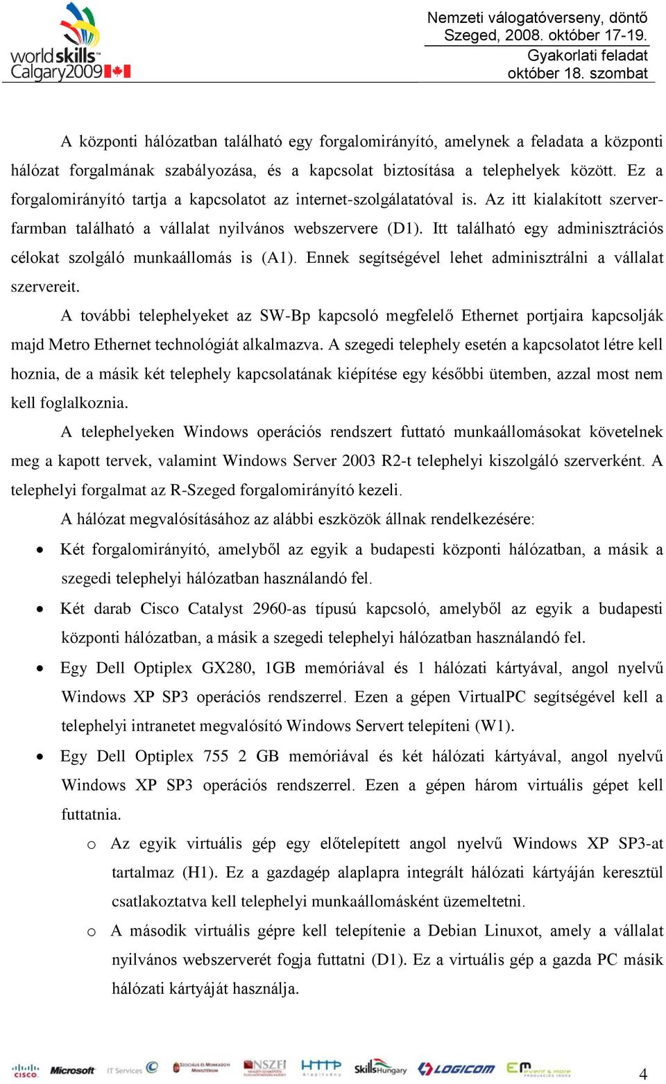 Itt található egy adminisztrációs célokat szolgáló munkaállomás is (A1). Ennek segítségével lehet adminisztrálni a vállalat szervereit.