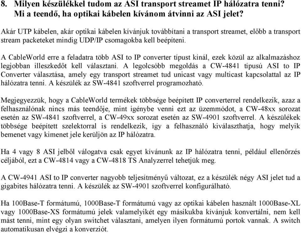 A CableWorld erre a feladatra több ASI to IP converter típust kínál, ezek közül az alkalmazáshoz legjobban illeszkedőt kell választani.