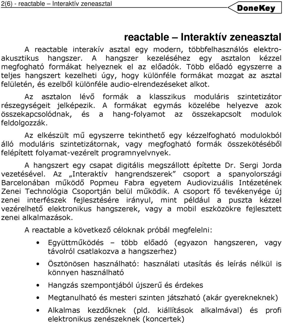 Több előadó egyszerre a teljes hangszert kezelheti úgy, hogy különféle formákat mozgat az asztal felületén, és ezelből különféle audio-elrendezéseket alkot.