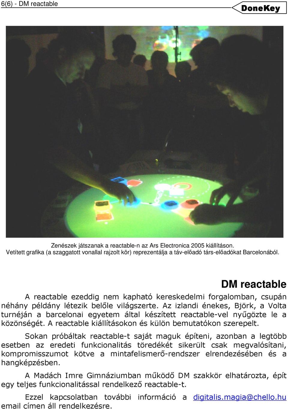 Az izlandi énekes, Björk, a Volta turnéján a barcelonai egyetem által készített reactable-vel nyűgözte le a közönségét. A reactable kiállításokon és külön bemutatókon szerepelt.