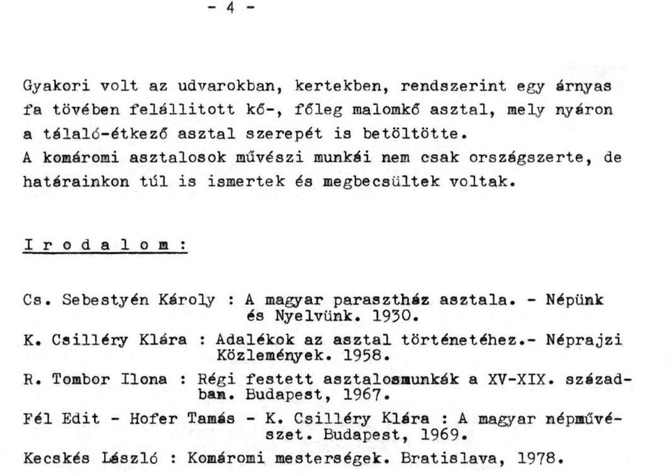 Sebestyén Károly : A magyar parasztház asztala. - Népünk és Nyelvünk. 1930. K. Csilléry Klára : Adalékok az asztal történetéhez.- Néprajzi Közlemények. 1958. R.