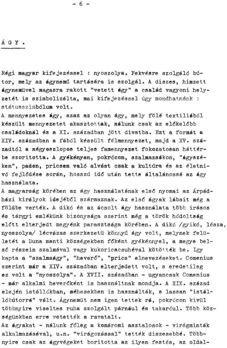 A mennyezetes ágy, azaz az olyan ágy, mely fölé textiliából készült mennyezetet akasztottak, nálunk csak az előkelőbb családoknál és a XI. században jött divatba. Ezt a formát a XIV.