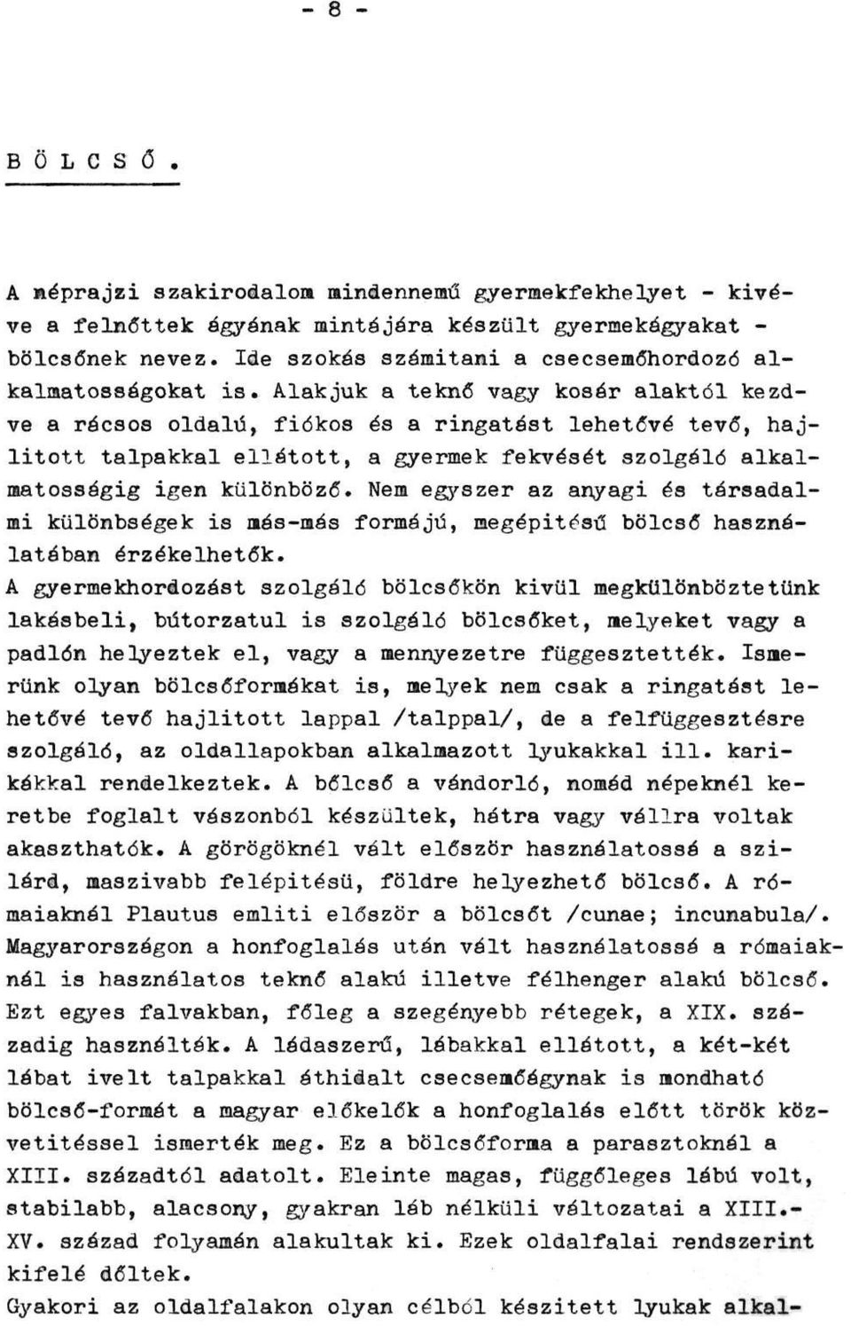 Alakjuk a teknő vagy kosár alaktól kezdve a rácsos oldalú, fiókos és a ringatást lehetővé tevő, hajlított talpakkal ellátott, a gyermek fekvését szolgáló alkalmatosságig igen különböző.