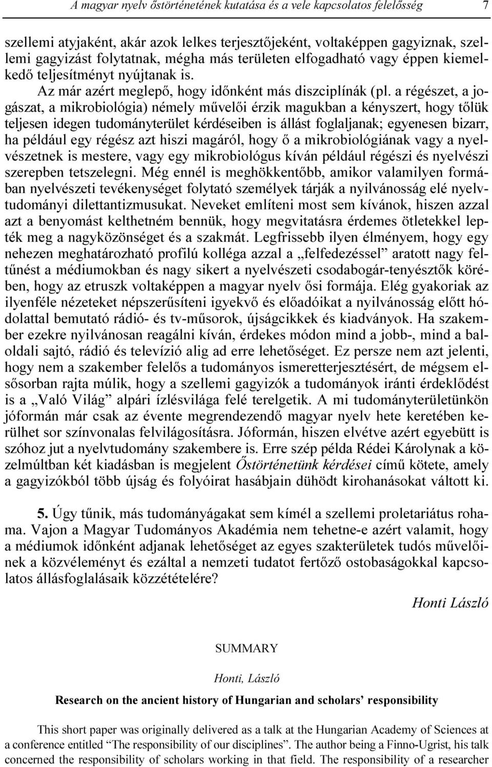 a régészet, a jogászat, a mikrobiológia) némely mővelıi érzik magukban a kényszert, hogy tılük teljesen idegen tudományterület kérdéseiben is állást foglaljanak; egyenesen bizarr, ha például egy