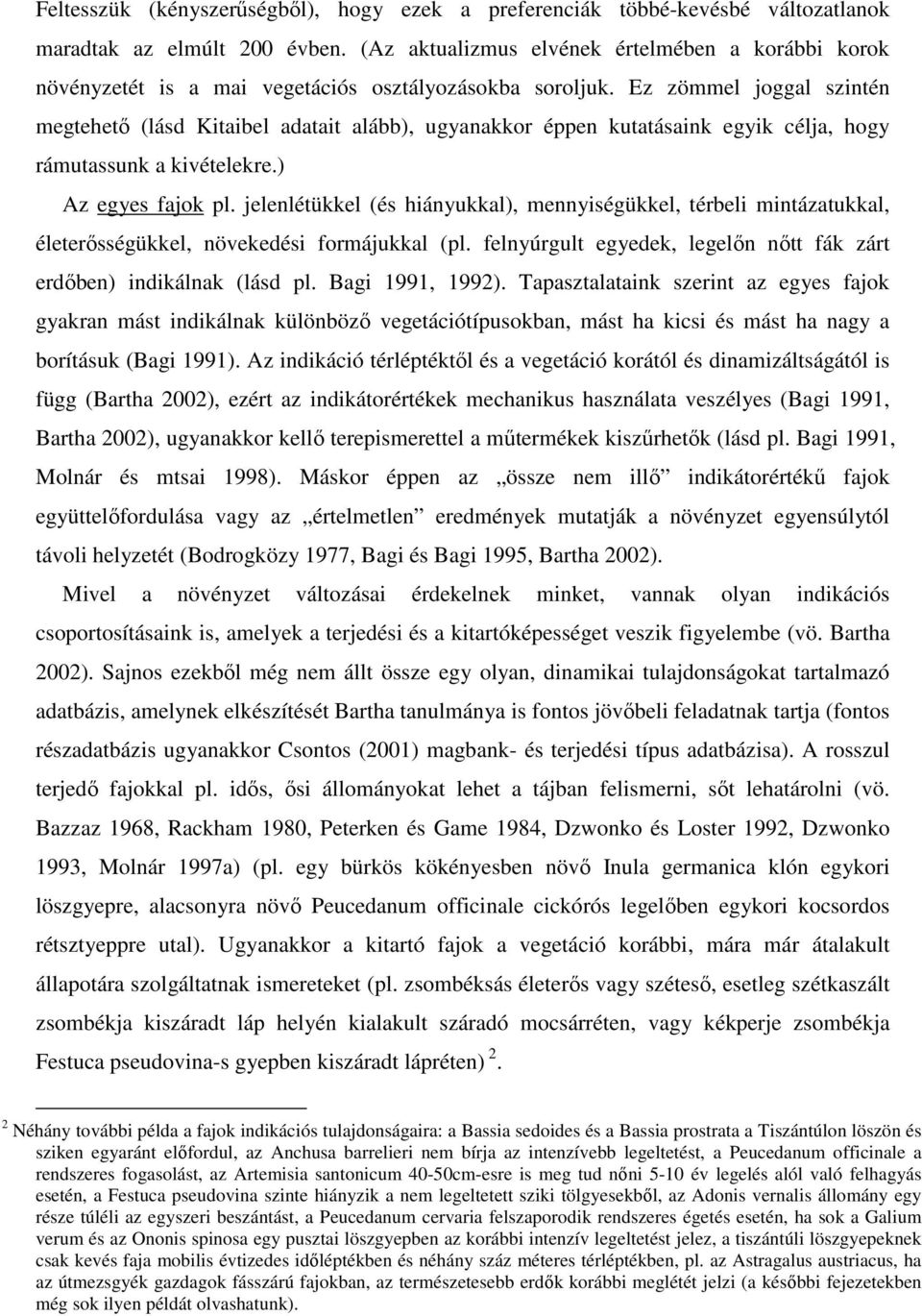 Ez zömmel joggal szintén megtehető (lásd Kitaibel adatait alább), ugyanakkor éppen kutatásaink egyik célja, hogy rámutassunk a kivételekre.) Az egyes fajok pl.