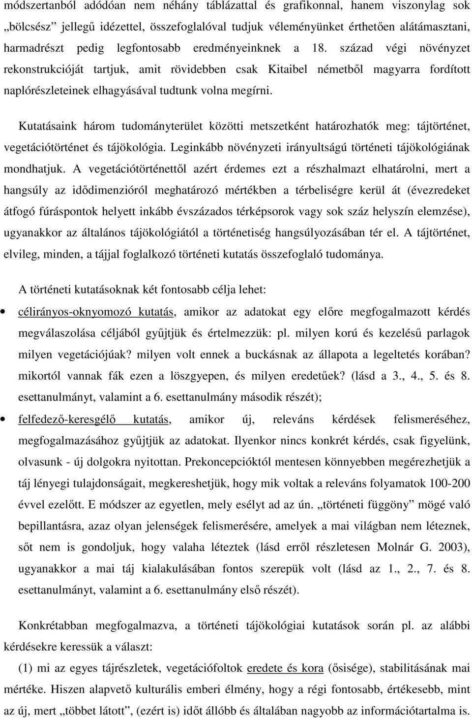 Kutatásaink három tudományterület közötti metszetként határozhatók meg: tájtörténet, vegetációtörténet és tájökológia. Leginkább növényzeti irányultságú történeti tájökológiának mondhatjuk.