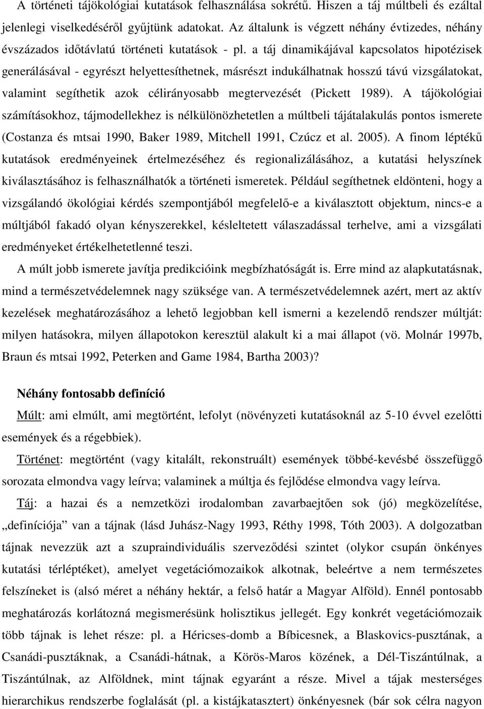 a táj dinamikájával kapcsolatos hipotézisek generálásával - egyrészt helyettesíthetnek, másrészt indukálhatnak hosszú távú vizsgálatokat, valamint segíthetik azok célirányosabb megtervezését (Pickett