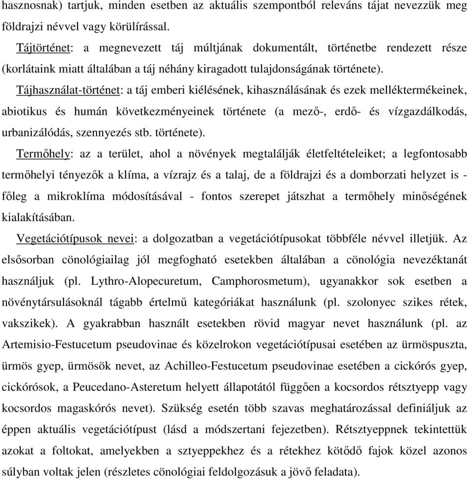 Tájhasználat-történet: a táj emberi kiélésének, kihasználásának és ezek melléktermékeinek, abiotikus és humán következményeinek története (a mező-, erdő- és vízgazdálkodás, urbanizálódás, szennyezés