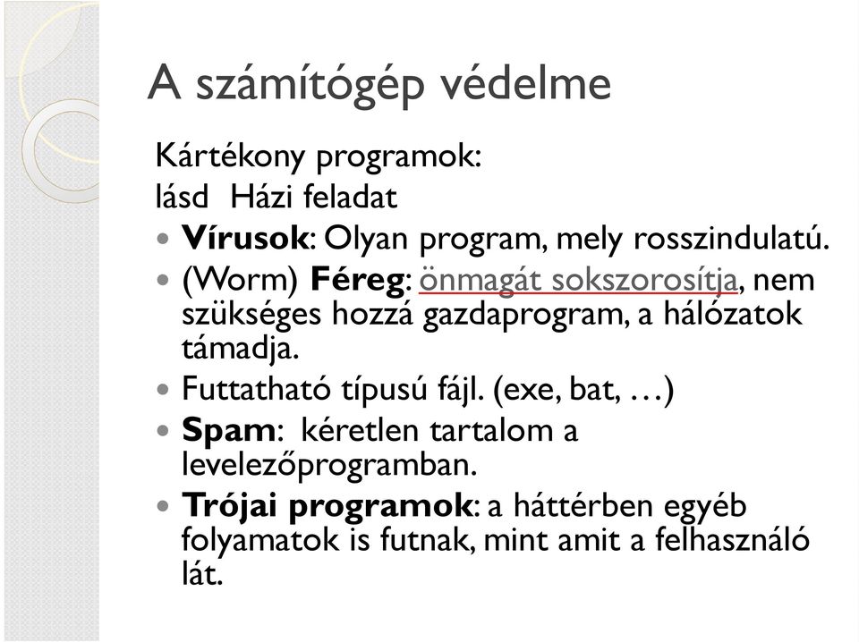 (Worm) Féreg: önmagát sokszorosítja, nem szükséges hozzá gazdaprogram, a hálózatok támadja.