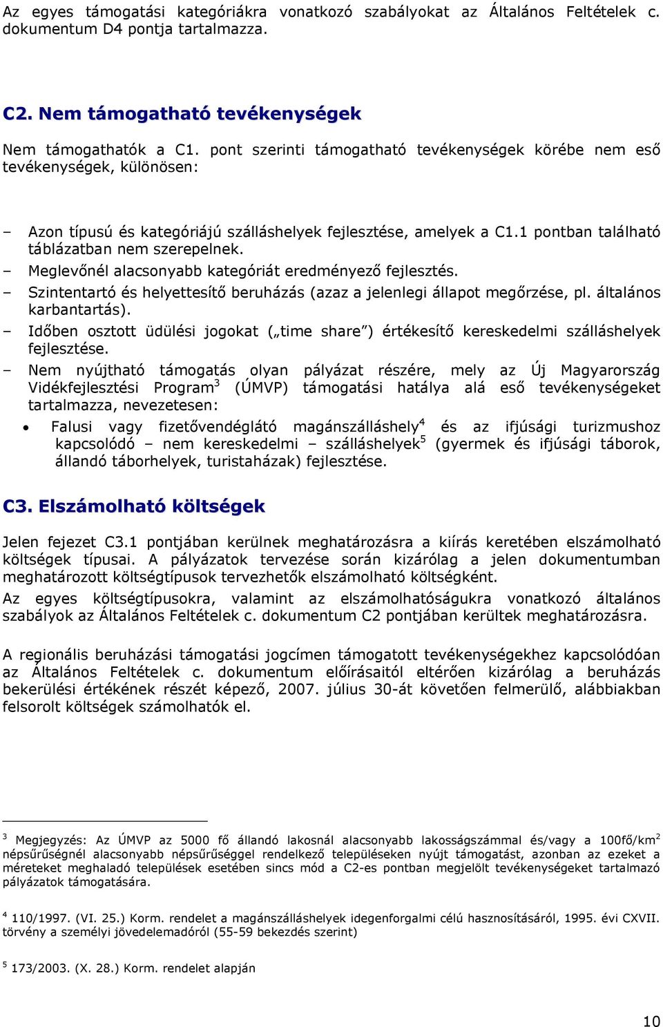 Meglevőnél alacsonyabb kategóriát eredményező fejlesztés. Szintentartó és helyettesítő beruházás (azaz a jelenlegi állapot megőrzése, pl. általános karbantartás).