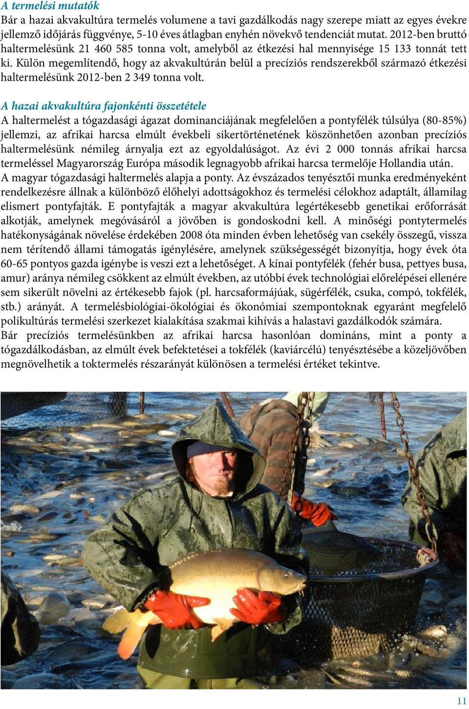 Külön megemlítendő, hogy az akvakultúrán belül a precíziós rendszerekből származó étkezési haltermelésünk 2012-ben 2 349 tonna volt.