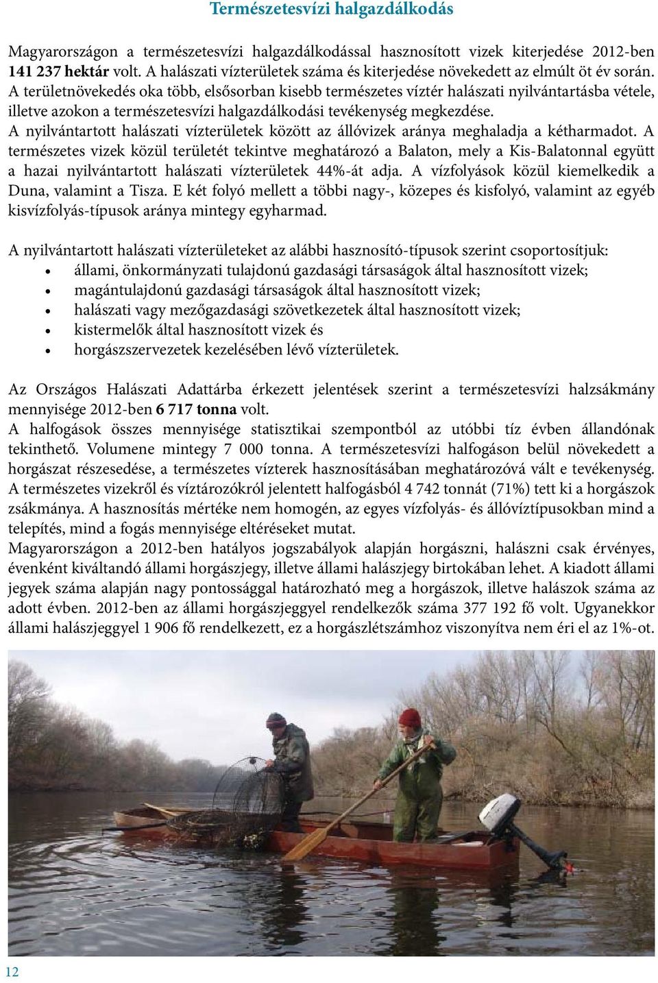 A területnövekedés oka több, elsősorban kisebb természetes víztér halászati nyilvántartásba vétele, illetve azokon a természetesvízi halgazdálkodási tevékenység megkezdése.
