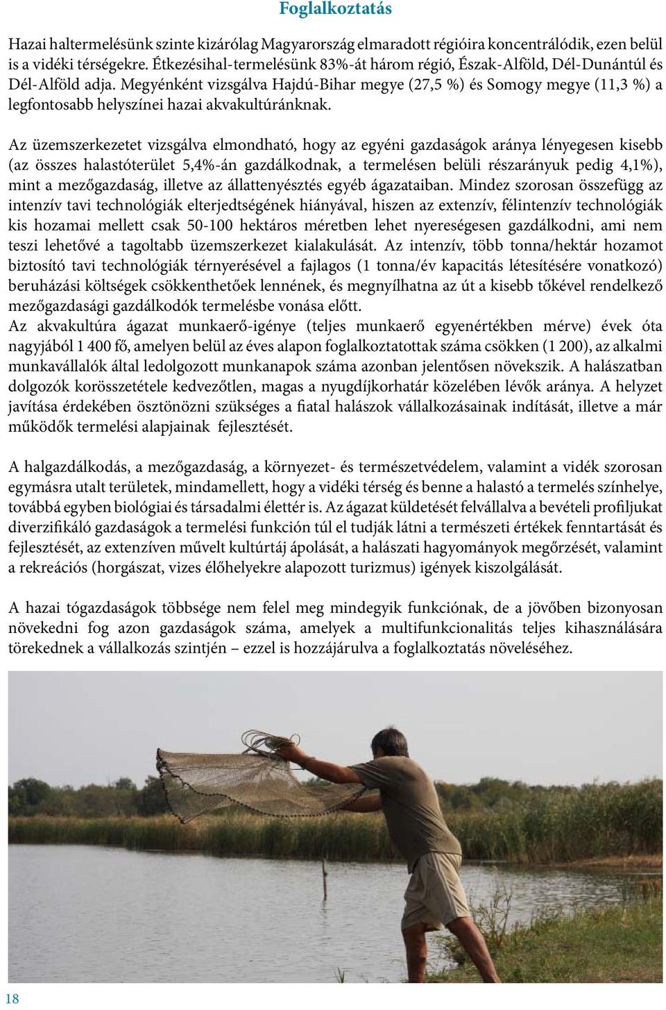 Megyénként vizsgálva Hajdú-Bihar megye (27,5 %) és Somogy megye (11,3 %) a legfontosabb helyszínei hazai akvakultúránknak.