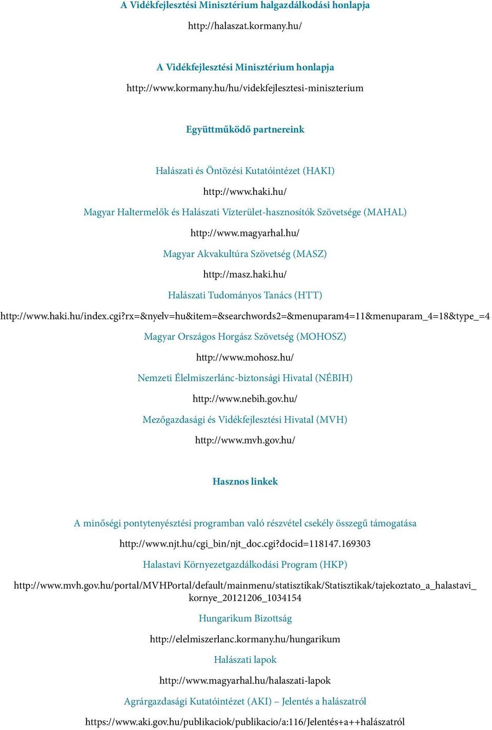 haki.hu/index.cgi?rx=&nyelv=hu&item=&searchwords2=&menuparam4=11&menuparam_4=18&type_=4 Magyar Országos Horgász Szövetség (MOHOSZ) http://www.mohosz.