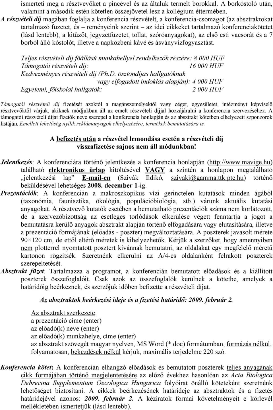 lentebb), a kitűzőt, jegyzetfüzetet, tollat, szóróanyagokat), az első esti vacsorát és a 7 borból álló kóstolót, illetve a napközbeni kávé és ásványvízfogyasztást.