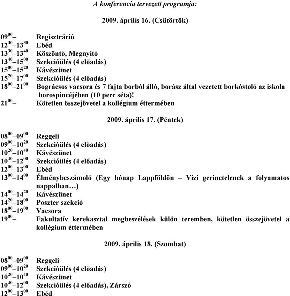 vacsora és 7 fajta borból álló, borász által vezetett borkóstoló az iskola borospincéjében (10 perc séta)! 21 00 Kötetlen összejövetel a kollégium éttermében 2009. április 17.