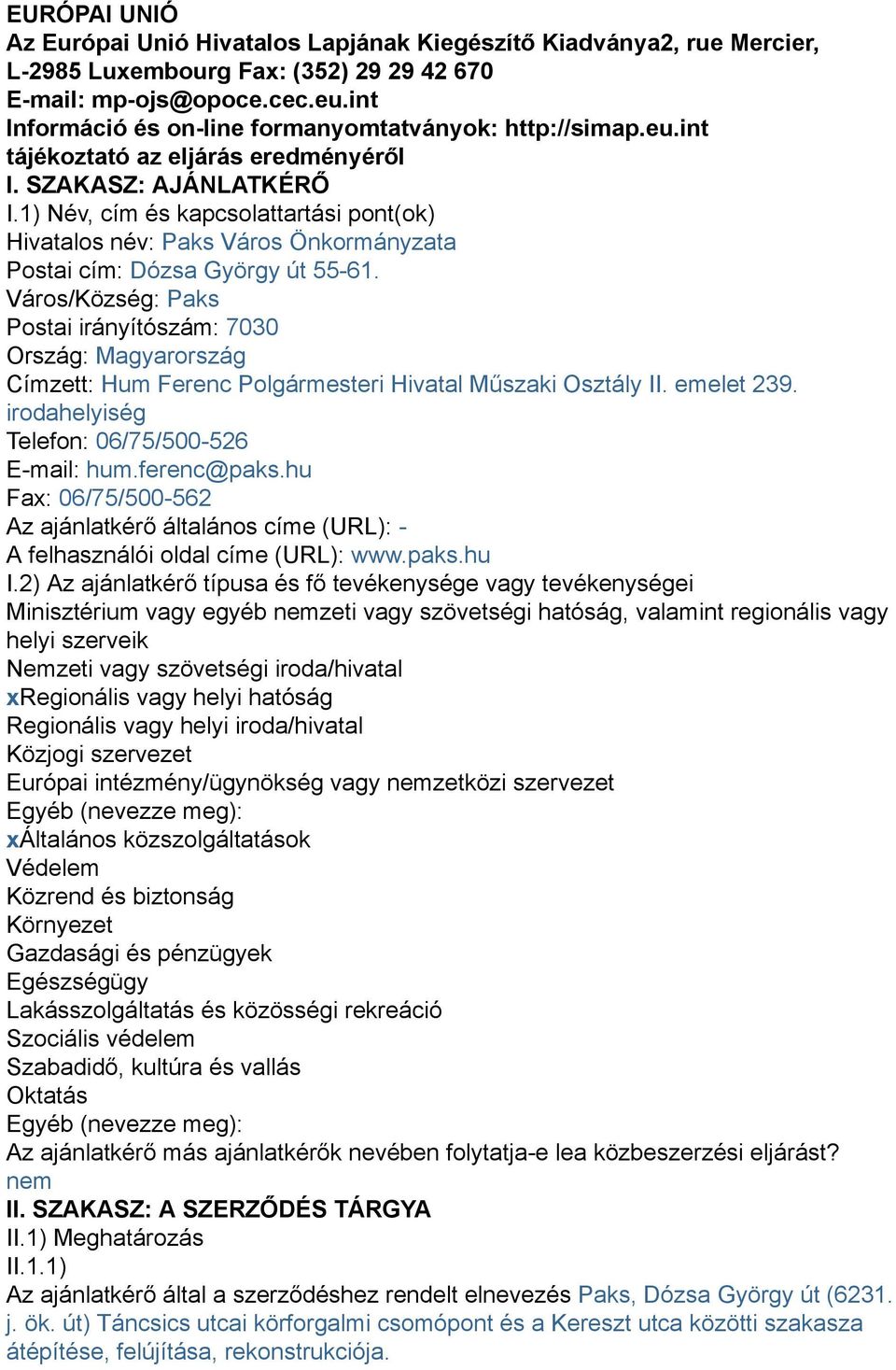 1) Név, cím és kapcsolattartási pont(ok) Hivatalos név: Paks Város Önkormányzata Postai cím: Dózsa György út 55-61.