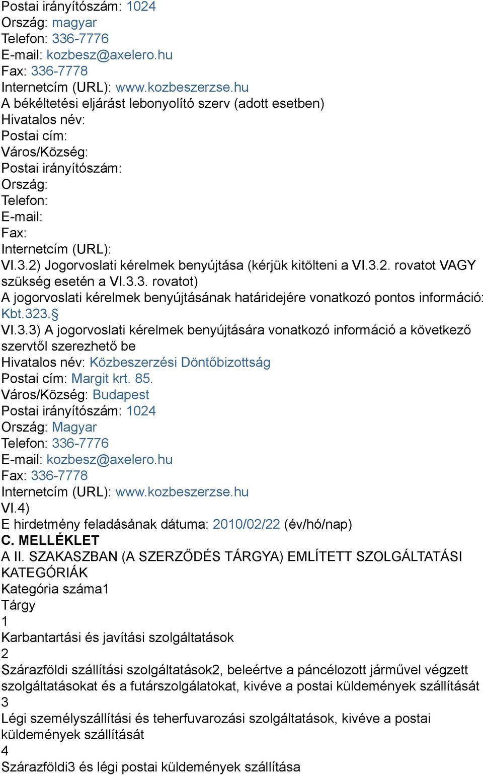 2) Jogorvoslati kérelmek benyújtása (kérjük kitölteni a VI.3.2. rovatot VAGY szükség esetén a VI.3.3. rovatot) A jogorvoslati kérelmek benyújtásának határidejére vonatkozó pontos információ: Kbt.323.