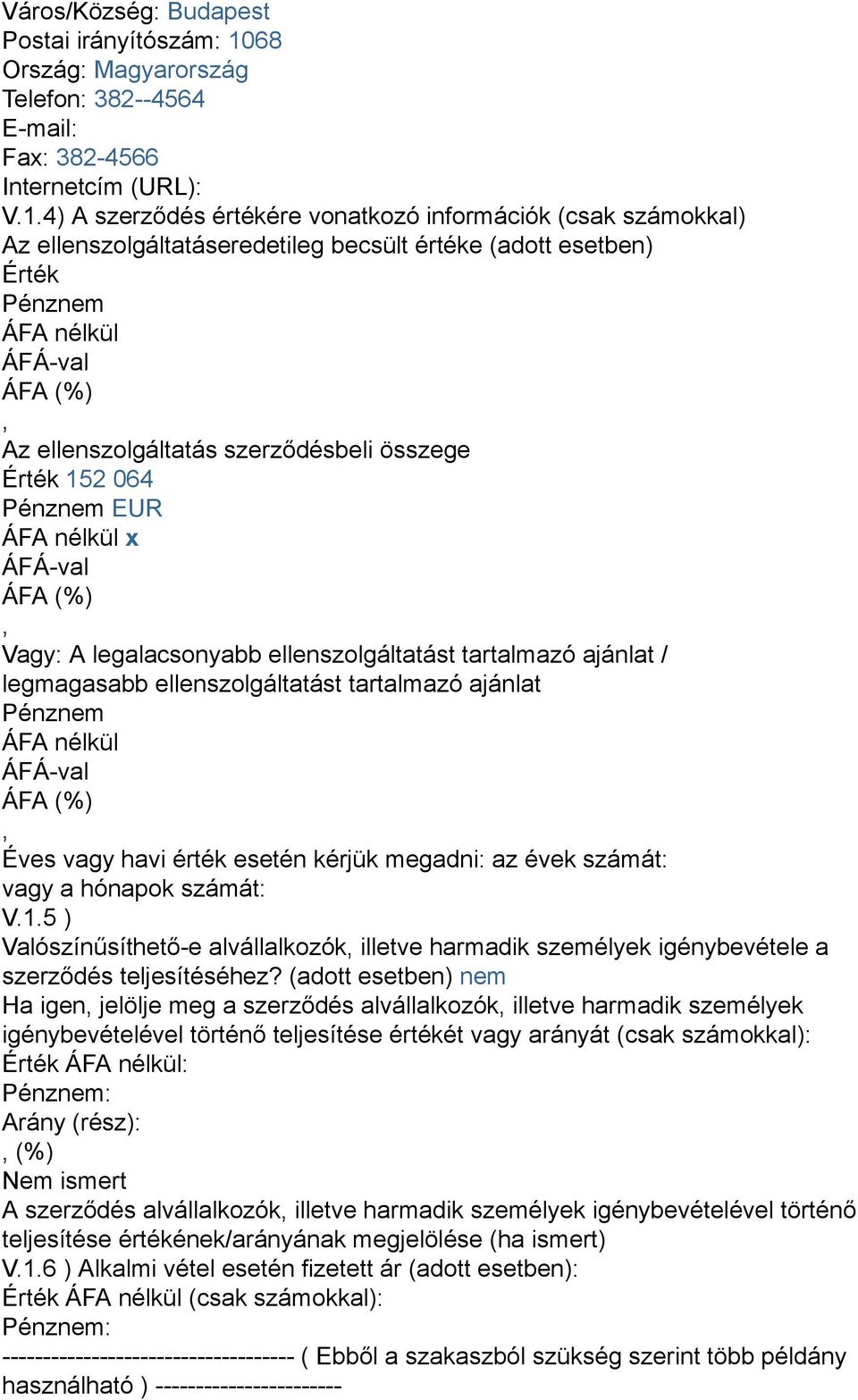 4) A szerződés értékére vonatkozó információk (csak számokkal) Az ellenszolgáltatáseredetileg becsült értéke (adott esetben) Érték Pénznem ÁFA nélkül ÁFÁ-val ÁFA (%) Az ellenszolgáltatás