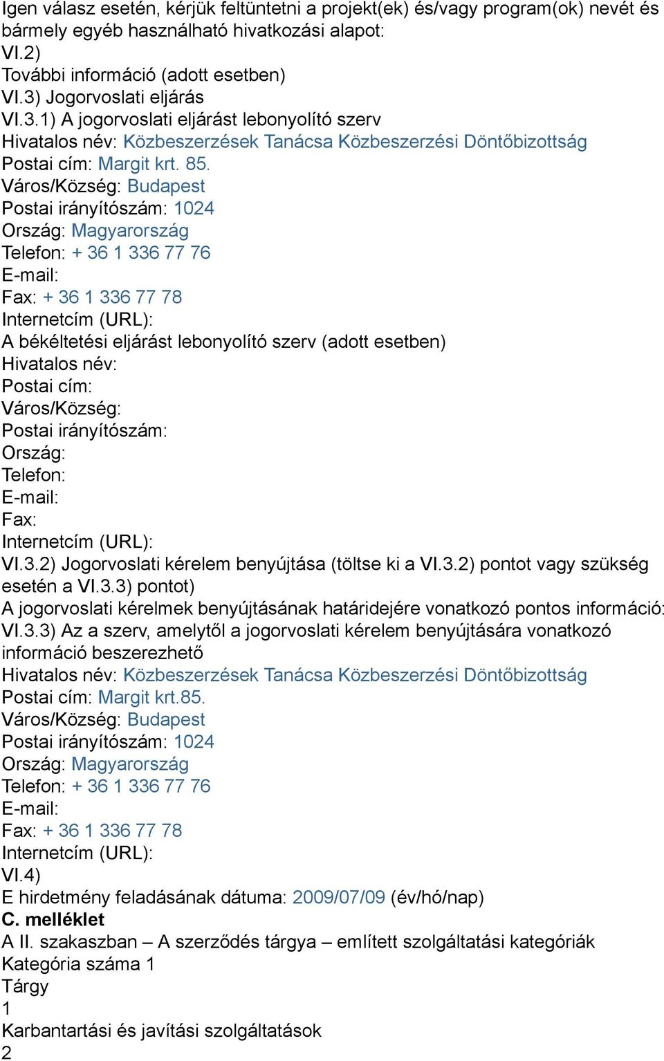 Város/Község: Budapest Postai irányítószám: 1024 Ország: Magyarország Telefon: + 36 1 336 77 76 Fax: + 36 1 336 77 78 A békéltetési eljárást lebonyolító szerv (adott esetben) Hivatalos név: Postai