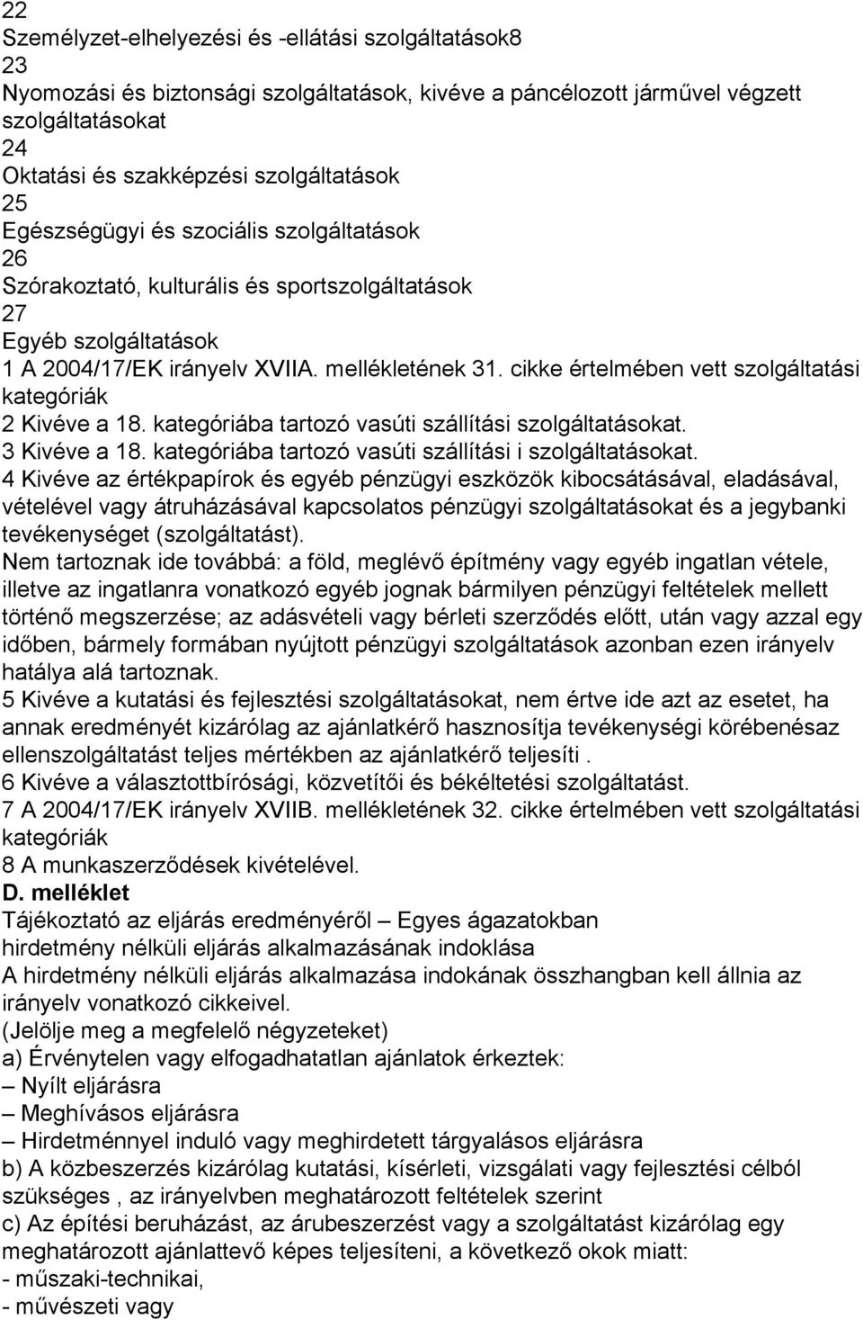 cikke értelmében vett szolgáltatási kategóriák 2 Kivéve a 18. kategóriába tartozó vasúti szállítási szolgáltatásokat. 3 Kivéve a 18. kategóriába tartozó vasúti szállítási i szolgáltatásokat.