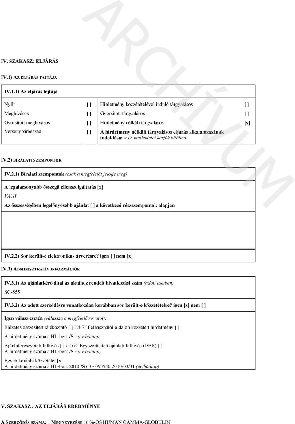 1) Az eljárás fejtája Nyílt Hirdetmény közzétételével induló tárgyalásos Meghívásos Gyorsított tárgyalásos Gyorsított meghívásos Hirdetmény nélküli tárgyalásos Versenypárbeszéd A hirdetmény nélküli