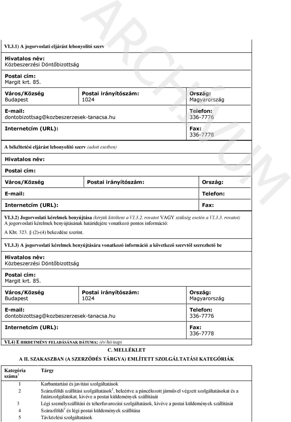 323. (2)-(4) bekezdése szerint. VI.3.3) A jogorvoslati kérelmek benyújtására vonatkozó információ a következő szervtől szerezhető be Közbeszerzési Döntőbizottság Margit krt. 85.
